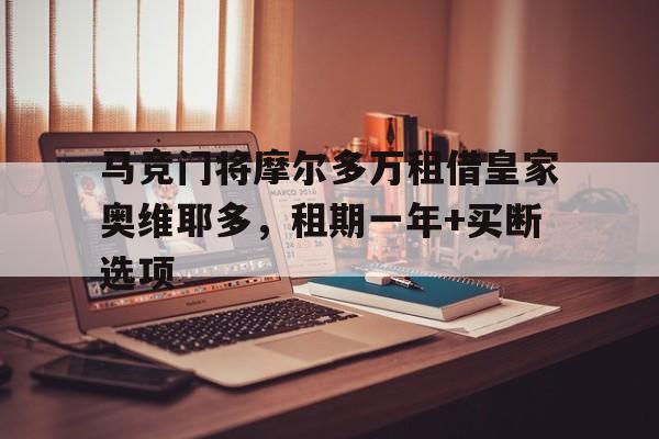 马竞门将摩尔多万租借皇家奥维耶多，租期一年+买断选项的简单介绍